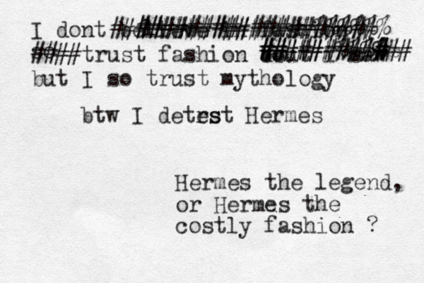 btw I detrs est Hermes Hermes the legend, or Hermes the costly fashion ? I dont believe in fashion so ############### ###### ##############%%%%%% ####trust fashion do bbut i saw ######%%%% ### ## ########%%% but I so trust mythology 