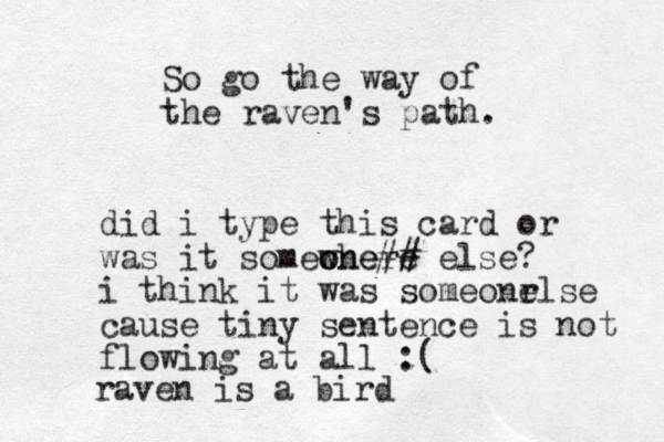 So go the way of the raven's path. did i type this card or was it somewhere o one## else? i think it was someonr else cause tiny sentence is not flowing at all :( raven is a bird