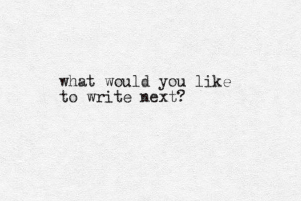 what would you like to write next?