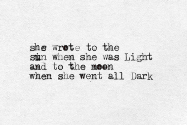 shr e wrote to the si u un when she was Light and to the moon when she went all Dark 