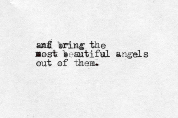 anf d bring the most beautiful angels out of them. 