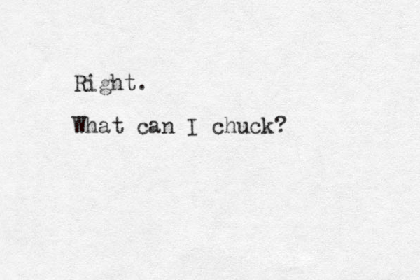 Right. What can I chuck? 