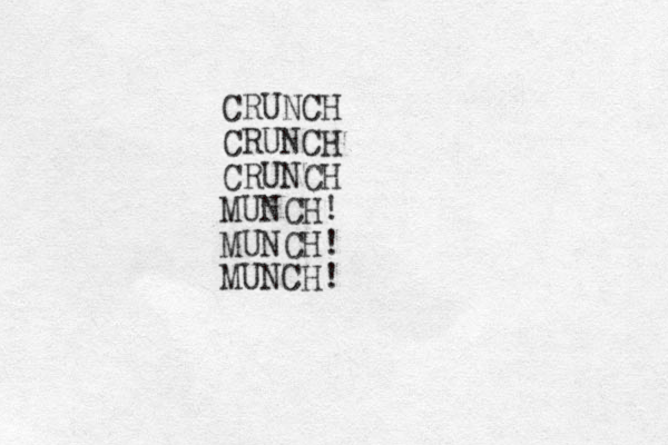 CRUNCH CRUNCH CRUNCH MUNCH! MUNCH! MUNCH! 