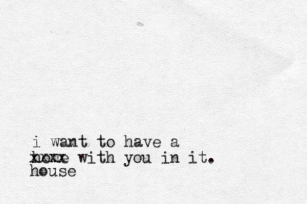 i want to have a home with you in it. xxxx house