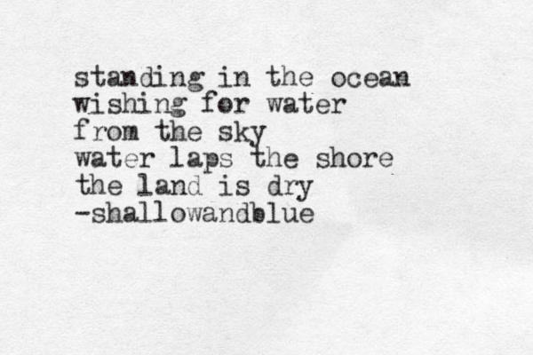 hold your phone in the air like the flames of old once we used lighters we still use coal -shallowandblue standing in the ocean wishing for water from the sky water laps the shore the land is dry -shallowandblue