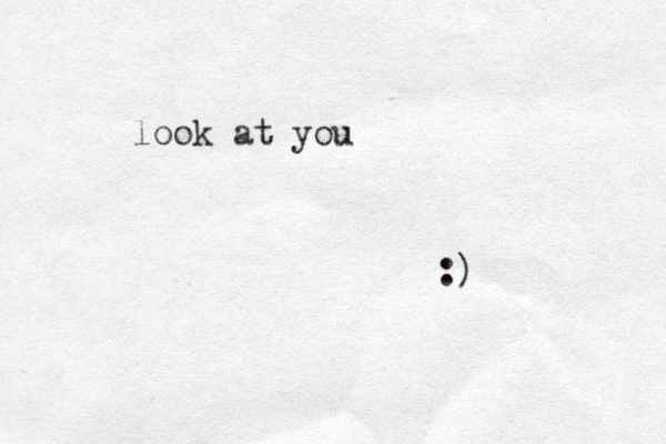:) look at you 