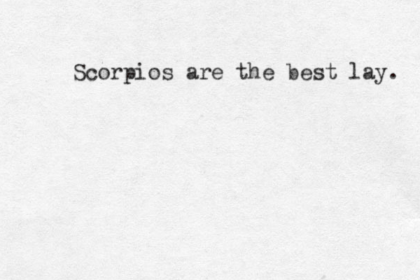 Scorpios are the best lay. 