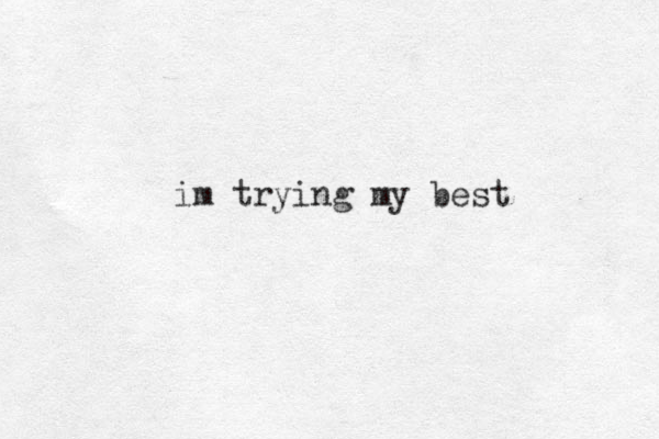 im trying my best 