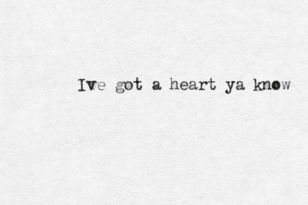 I ve got a heart ya know 