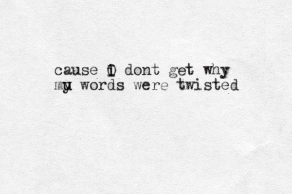 cause O i I dont get why mu u y words were twisted 