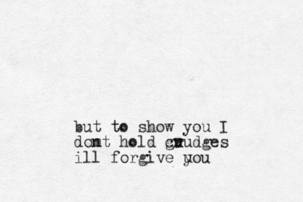 but to show you I domt n hold cr guudges ill forgive uou y