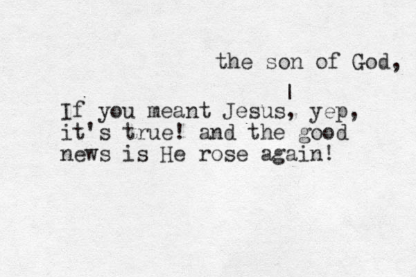 If you meant Jesus, yep, it's true! and the good news is He rose again! | the son of God, 