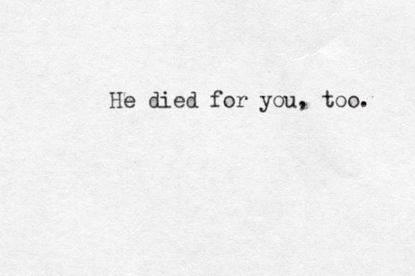 He died for you, too. 