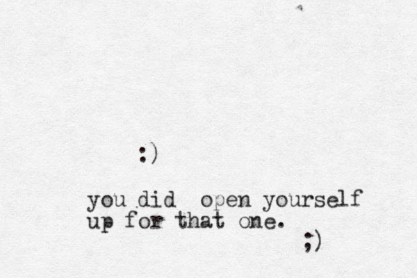 :) you did ope n yourself up for that one. ;) 