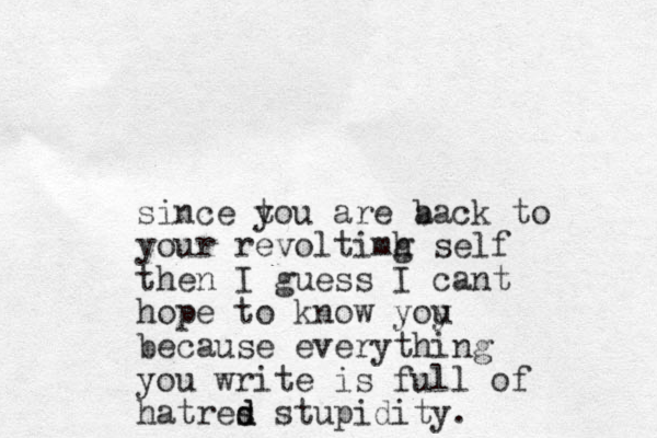 since t you are a back to your revoltimh g self then I guess I cant hope to know yoy u because everything you write is full of hatres d d stupidity. 