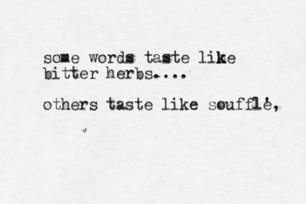 some words taste lime k k bitter herbs.... others taste like souffle ', 
