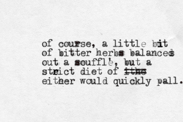 of course, a little but of bitter herbs balanced out a souffle ', but a steict r r diet of ithe ==== eite her would quickly pall. i i s 