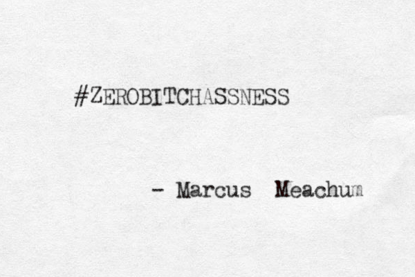 #ZEROBITCHASSNESS - Marcus Meachum 
