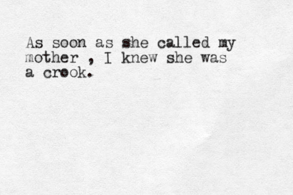 As soon as she called my mother , I knew she was a crook.