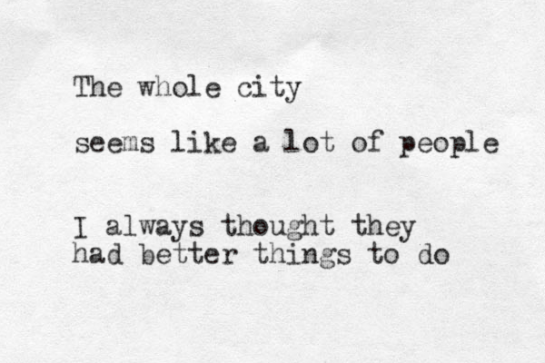 The whole city seems like a lot of people I always thought they had better things to do 