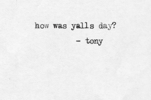 how was yalls day? - tony 