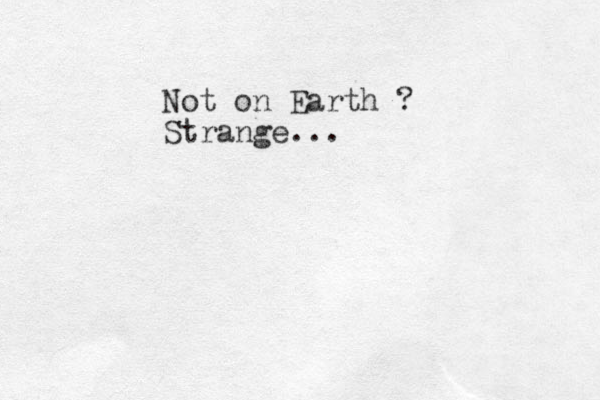 Not on Earth ? Strange... 