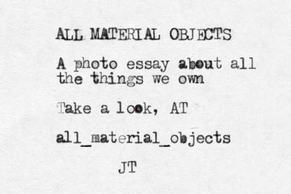 ALL MATERIAL OBJECTS A photo essay about all the things we own Take a look , AT all_material_objects JT