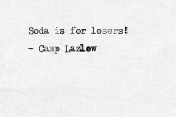 Soda is for losers! - Camp Lazlow