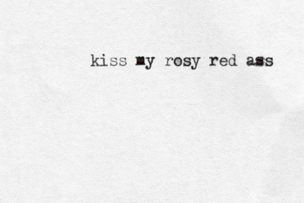 kiss my rosy red ass 