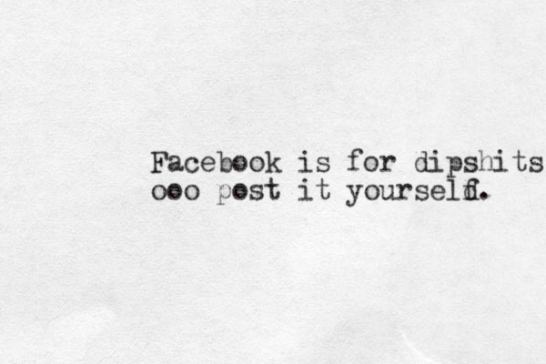 Facebook is for dipshits ooo post it yourseld f. 