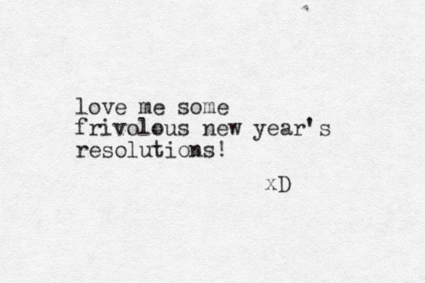 love me some frivolous new year's resolutions! xD