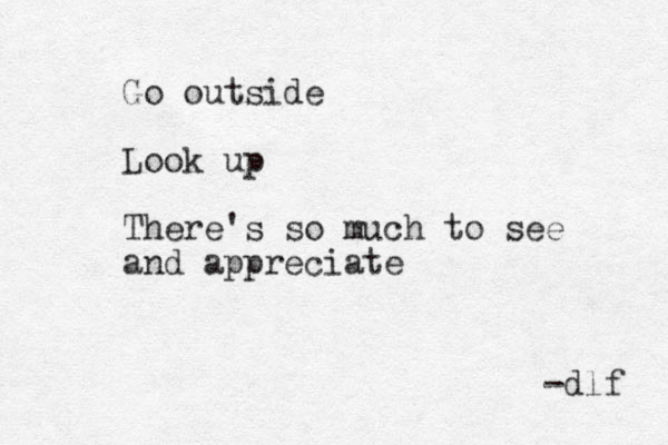Go outside Look up There's so much to see and appreciate -dlf 