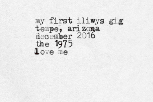 my first iliwys gig tempe, arizona december 2016 t he 1975 love me