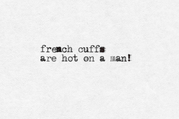 frem nch cuffs are hot on a man! 