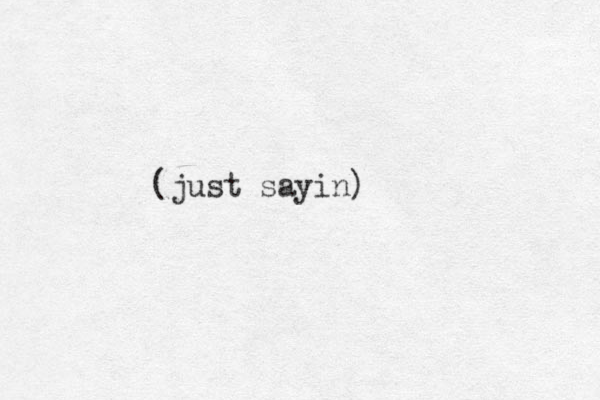 (just sayin)