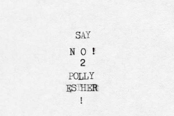 SAY N O ! 2 POLLY ESTHER ! 