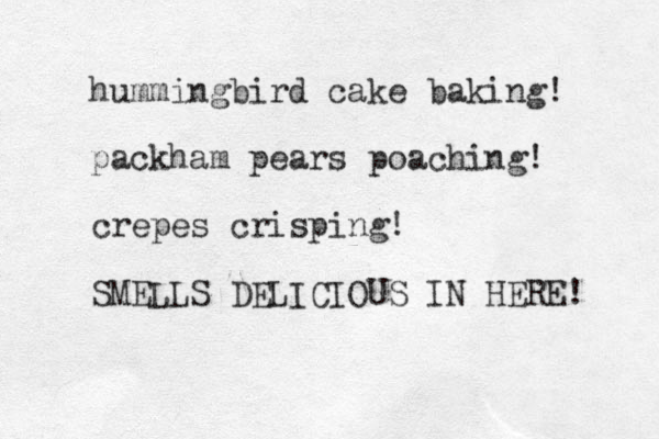 hummingbird cake baking! packham pears poaching! crepes crisping! SMELLS DELICIOUS IN HERE! 