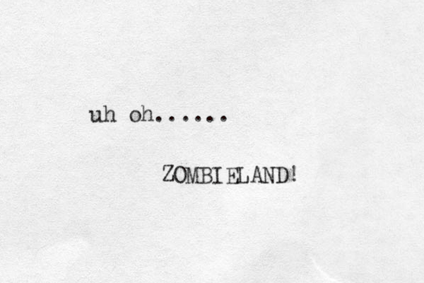 uh oh...... ZOMBIELAND! 