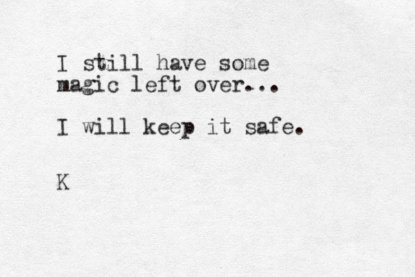 I still have some magic left over... I will keep it safe. K