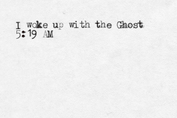 I woke up with the Ghost 5:19 AM 