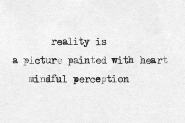 reality is a picture painted with heart mindful perception 