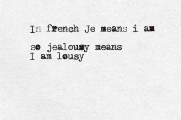 In french Je means i am so jealousy means I am lousy