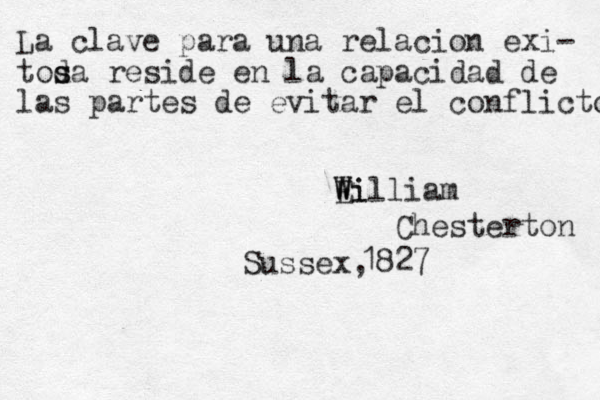 La clave para una relacion exi- toda reside en la s s capacidad de las partes de evitar el conflicto Ei W William Chesterton 1827 Sussex,