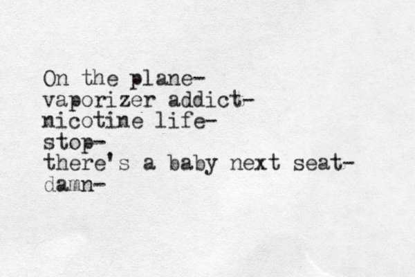 On the plane- vaporizer addict- nicotine life- stop- there's a baby next seat- damn-