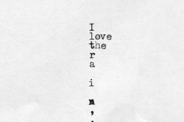 I love the r a i n , ,