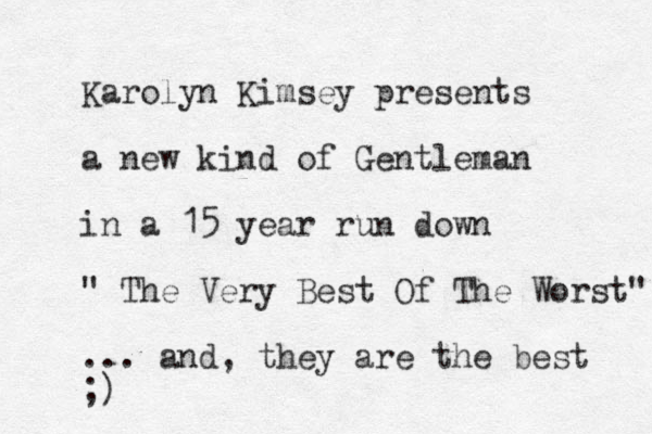 Karolyn Kimsey presents a new kind of Gentleman in a 15 year run down " The Very Best Of The Worst" ... and, they are the best ;)