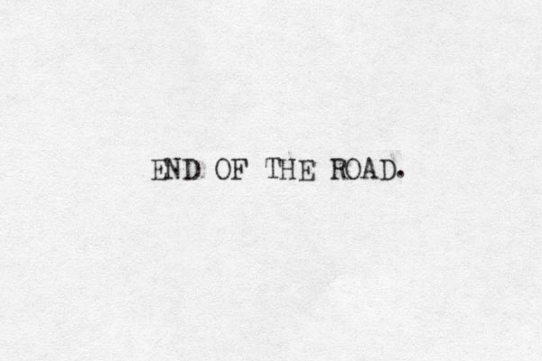 END OF THE ROAD. 