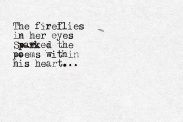 The firel flies in her eyes Sparked the poems within his heart...