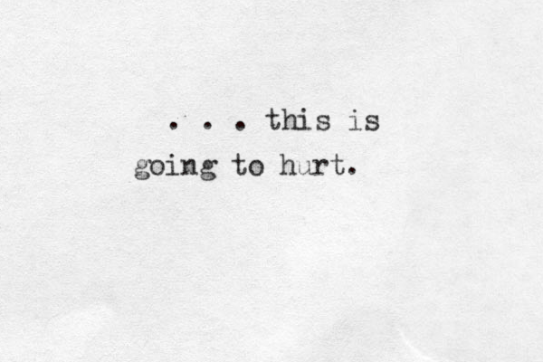 . . . this is going to hurt.