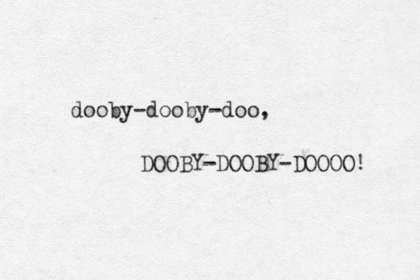 dooby-dooby-doo, DOOBY-DOOBY-DOOOO! 